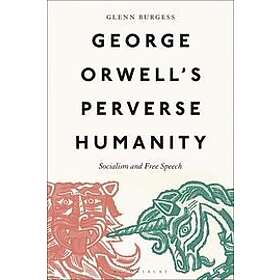 Glenn Burgess: George Orwell's Perverse Humanity