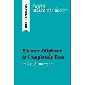 Bright Summaries: Eleanor Oliphant is Completely Fine by Gail Honeyman (Book Analysis)