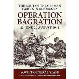 : Operation Bagration, 23 June-29 August 1944: The Rout Of German Forces In Belorussia