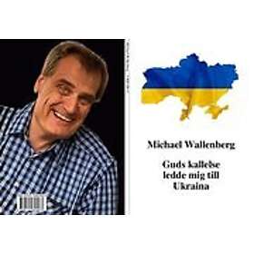 Michael Wallenberg: Guds kallelse ledde mig till Ukraina