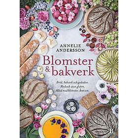 Annelie Andersson: Blomster & bakverk bröd, och godsaker, med utan gluten, alltid blomster, året om