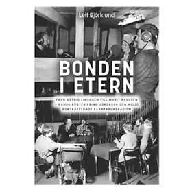 Leif Björklund: Bonden i etern Från Astrid Lindgren till Marit Paulsen kända röster kring jordbruk och miljö porträtterade Lantbruksradion