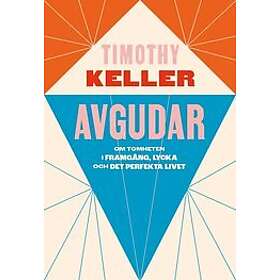 Timothy Keller: Avgudar om tomheten i framgång, lycka och det perfekta livet
