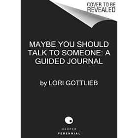 Lori Gottlieb: Maybe You Should Talk To Someone: The Journal