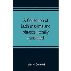 John N Cotterell: A collection of Latin maxims and phrases literally translated