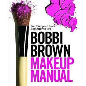Bobbi Brown: Bobbi Brown Makeup Manual: For Everyone from Beginner to Pro