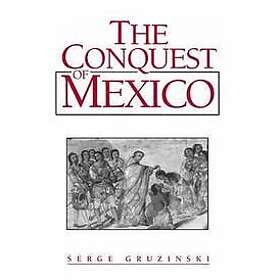 Serge Gruzinski: The Conquest of Mexico