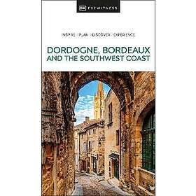 DK Eyewitness: DK Eyewitness Dordogne, Bordeaux and the Southwest Coast