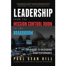 Paul Hill: Leadership from the Mission Control Room to Boardroom: A Guide Unleashing Team Performance