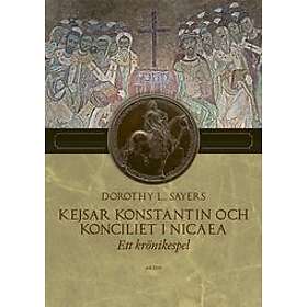 Dorothy L Sayers: Kejsar Konstantin och konciliet i Nicaea ett krönikespel