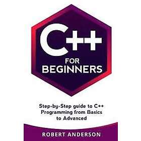 Robert Anderson: C++ for Beginners: Step-By-Step Guide to Programming from Basics Advanced