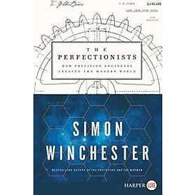 Simon Winchester: The Perfectionists: How Precision Engineers Created the Modern World