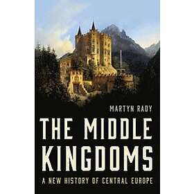 Martyn Rady: The Middle Kingdoms: A New History of Central Europe