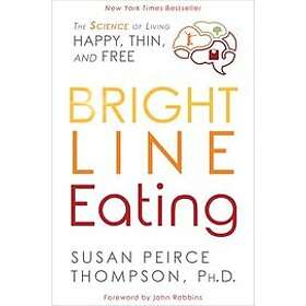 Susan Peirce Thompson: Bright Line Eating: The Science of Living Happy, Thin and