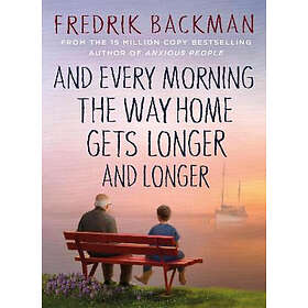 Fredrik Backman: And Every Morning the Way Home Gets Longer and