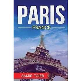 Samir Taieb: Paris, France, The Best Travel guide with pictures, maps, tips from a Parisian!: Paris travel (Paris, France Travel, to Pa