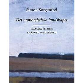 Simon Sorgenfrei: Det monoteistiska landskapet Ivan Aguéli och Emanuel Swedenborg