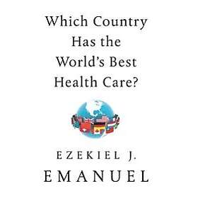 Ezekiel J Emanuel: Which Country Has The World's Best Health Care?