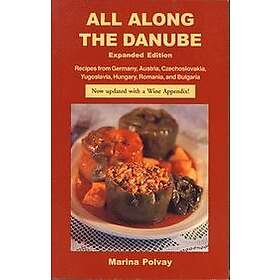 Marina Polvay: All Along the Danube: Recipes from Germany, Austria, Czechoslovakia, Yugoslavia, Hungary, Romania and Bulgaria