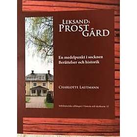 Charlotte Lautmann: Leksands Prostgård En medelpunkt i socknen Berättelser och historik