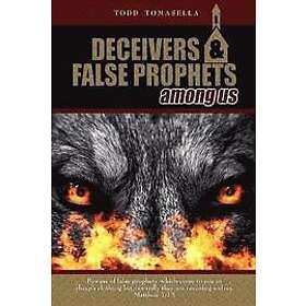 Todd Tomasella: Deceivers and False Prophets Among Us