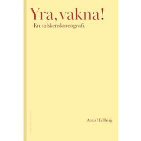 Anna Hallberg: Yra, vakna! en solskenskoreografi.