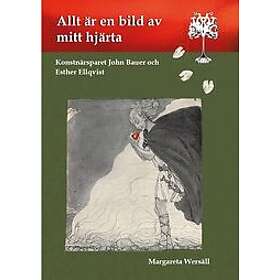 Margareta Wersäll: Allt är en bild av mitt hjärta konstnärsparet John Bauer och Esther Ellqvist