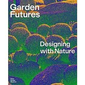 Mateo Kries, Viviane Stappmanns: Garden Futures: Designing with Nature