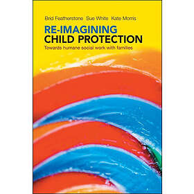 Brid Featherstone, Susan White, Kate Morris: Re-imagining Child Protection