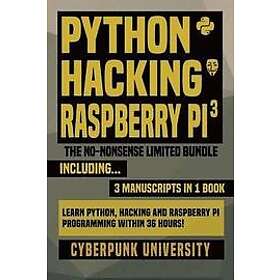 Cyberpunk University: Python, Hacking & Raspberry Pi 3: The No-Nonsense Limited Bundle: Learn And Programming Within 36 Hours!