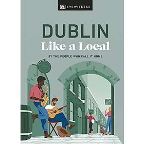 DK Eyewitness, Nicola Brady, Eadaoin Fitzmaurice: Dublin Like a Local
