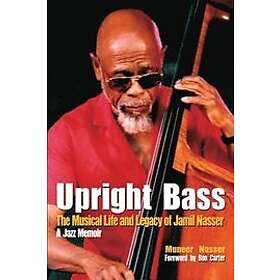 Muneer Nasser: Upright Bass The Musical Life and Legacy of Jamil Nasser: A Jazz Memoir