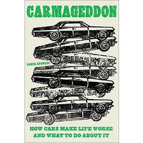 Daniel Knowles: Carmageddon: How Cars Make Life Worse and What to Do about It