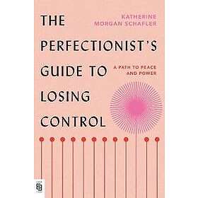 Katherine Morgan Schafler: Perfectionist's Guide To Losing Control