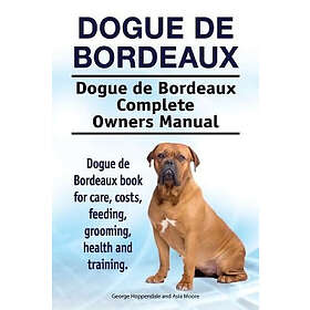 Asia Moore, George Hoppendale: Dogue de Bordeaux. Bordeaux Complete Owners Manual. book for care, costs, feeding, grooming, health and train