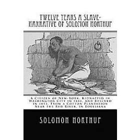 Solomon Northup: Twelve Years a Slave-Narrative of Solomon Northup: A Citizen New-York, Kidnapped in Washington City 1841, and Rescued 1853,