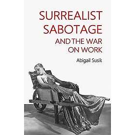 Abigail Susik: Surrealist Sabotage and the War on Work