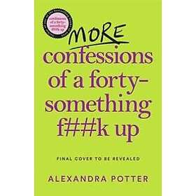 Alexandra Potter: More Confessions Of A Forty-something F**K Up