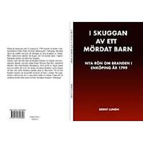 Bernt Lundh: I skuggan av ett mördat barn nya rön om stadsbranden i Enköping 1799