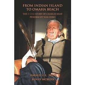 Bunny McBride, Harald E L Prins: From Indian Island to Omaha Beach: The D-Day Story of Charles Shay, Penobscot War Hero