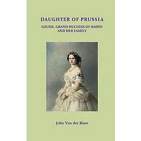 John Van Der Kiste: Daughter of Prussia