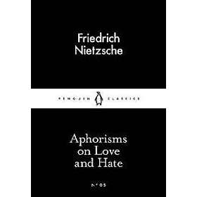 Friedrich Nietzsche: Aphorisms on Love and Hate