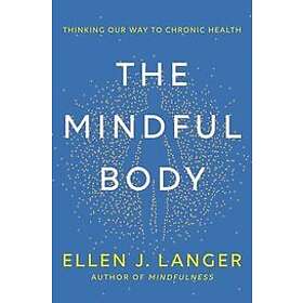 Ellen J Langer: The Mindful Body: Thinking Our Way to Chronic Health