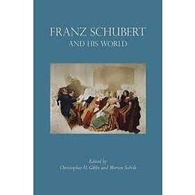 Christopher H Gibbs, Morten Solvik: Franz Schubert and His World