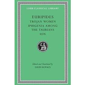 Euripides: Trojan Women. Iphigenia among the Taurians. Ion