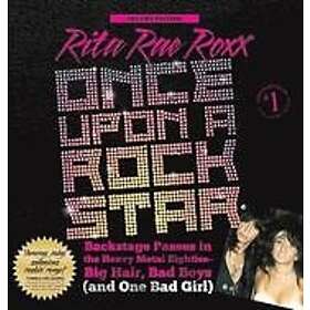 Rita Rae Roxx: Once Upon a Rock Star: Backstage Passes in the Heavy Metal Eighties Big Hair, Bad Boys (and One Girl)