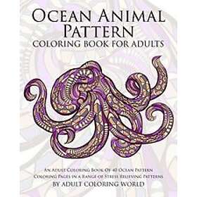Adult Coloring World: Ocean Animal Pattern Coloring Book for Adults: An Adult of 40 Pages in a Range Stress Relieving Patterns