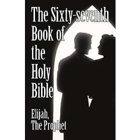 The Prophet Elijah the Prophet: The Sixty-Seventh Book of the Holy Bible by Elijah Prophet as God Promised from Malachi.