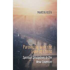 Martin Reén: Partnering with the Love of Christ Spiritual Disciplines & The New Covena
