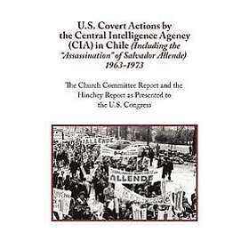 N a: U.S. Covert Actions by the Central Intelligence Agency (CIA) in Chile (Including Assassination of Salvador Allende) 1963 to 1973. Churc